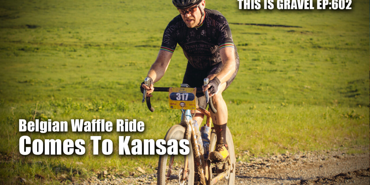 Belgian Waffle Ride Comes To Kansas – This is Gravel EP:602